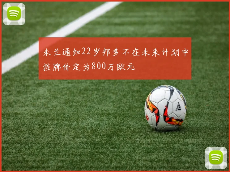 米兰通知22岁邦多不在未来计划中挂牌价定为800万欧元